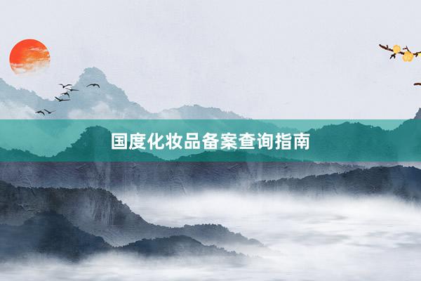 国度化妆品备案查询指南